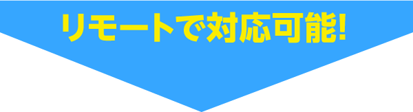 リモートで対応可能！